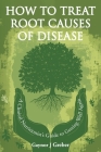 How to Treat Root Causes of Disease: A Clinical Nutritionist's Guide to Getting Well Again Cover Image