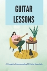 Guitar Lessons: A Complete Understanding Of Guitar Essentials: How To Play Rock Guitar By Dannie Ealy Cover Image