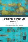 Creativity in Later Life: Beyond Late Style By David Amigoni (Editor), Gordon McMullan (Editor) Cover Image