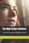 The Night Evelyn Vanished: The True Crime Story of Evelyn Hartley By Iris Lancaster Cover Image