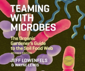 Teaming with Microbes: The Organic Gardener's Guide to the Soil Food Web By Jeff Lowenfels, Wayne Lewis, Chris Lutkin (Read by) Cover Image