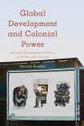 Global Development and Colonial Power: German Development Policy at Home and Abroad (Kilombo: International Relations and Colonial Questions) By Daniel Bendix Cover Image