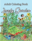 Lovely Garden Adult Coloring Book: My Amazing Garden with Floral Designs botanicals Glorious Gardens Patterns Succulents Design Plants, Beautiful Flow By Alice Jessica Humble Cover Image