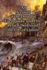 An Account of the Dreadful Earthquake and Fire, Which Destroyed the City of Lisbon By Anonymous Cover Image
