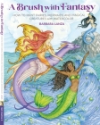 Brush with Fantasy: How to Paint Fairies, Mermaids and Magical Creatures with Watercolor Cover Image
