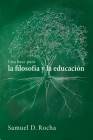 Una base para la filosofía y la educación / A Primer for Philosophy and Education By Samuel D. Rocha, Fernando Maximiliano Murillo (Translator) Cover Image