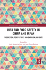 Risk and Food Safety in China and Japan: Theoretical Perspectives and Empirical Insights (Routledge Studies in Food) By Louis Augustin-Jean (Editor), Jean Pierre Poulain (Editor) Cover Image