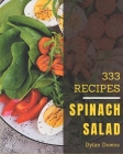 333 Spinach Salad Recipes: A Spinach Salad Cookbook for Effortless Meals By Dylan Downs Cover Image