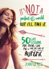 It's Not a Perfect World, but I'll Take It: 50 Life Lessons for Teens Like Me Who Are Kind of (You Know) Autistic By Jennifer Rose Cover Image
