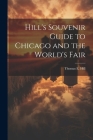 Hill's Souvenir Guide to Chicago and the World's Fair By Thomas E. 1832-1915 Hill Cover Image