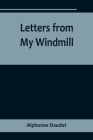 Letters from My Windmill By Alphonse Daudet Cover Image