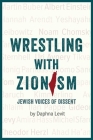 Wrestling with Zionism: Jewish Voices of Dissent By Daphna Levit Cover Image