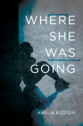 Where She Was Going By Amelia Boston Cover Image
