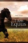 I Am Equus: Understanding the Horse's Potential through Everyday Encounters By Duaa Anwar Cover Image