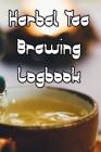 Herbal Tea Brewing Logbook: Record Tastes, Temperatures, Flavours, Reviews, Styles and Records of Your Tea Brewing Cover Image