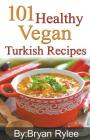 101 Healthy Vegan Turkish Recipes Cover Image