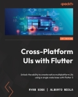 Cross Platform UIs with Flutter: Unlock the ability to create native multiplatform UIs using a single code base with Flutter 3 By Ryan Edge, Alberto Miola Cover Image