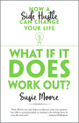 What If It Does Work Out?: How a Side Hustle Can Change Your Life Cover Image