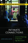 Intimate Connections: Love and Marriage in Pakistan's High Mountains (Politics of Marriage and Gender: Global Issues in Local Contexts) By Anna-Maria Walter Cover Image