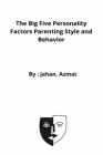 The Big Five Personality Factors Parenting Style and Behavior By Jahan Azmat Cover Image
