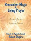 Benevolent Magic and Living Prayer (Secrets of Feminine Science #1) By Robert Shapiro Cover Image