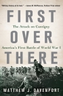 First Over There: The Attack on Cantigny, America's First Battle of World War I By Matthew J. Davenport Cover Image