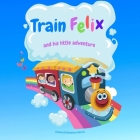 Train Felix and His Little Adventure: A story about the train with colouring pages included By Simona Stefanakova Garcia Cover Image