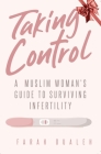 Taking Control: A Muslim Woman's Guide to Surviving Infertility By Farah Dualeh Cover Image