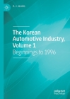 The Korean Automotive Industry, Volume 1: Beginnings to 1996 By A. J. Jacobs Cover Image
