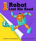 1 Robot Lost His Head: A Robot Counting Book By Marc Rosenthal Cover Image