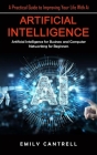Artificial Intelligence: A Practical Guide to Improving Your Life With Ai (Artificial Intelligence for Business and Computer Networking for Beg Cover Image