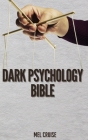 Dark Psychology Bible: The Essential Guide to Stop Being Manipulated. By Mel Cruise Cover Image