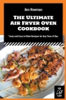 The Ultimate Air Fryer Oven Cookbook: Tasty and Easy to Make Recipes for Any Time of Day By Ann Newman Cover Image