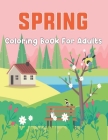Spring Coloring Book For Adults: An Easy and Relaxing Coloring Book Featuring Spring Flowers, Cute Animals, Bunnies for Stress Relief and Relaxation - By Angelica Zimmerman Cover Image