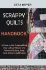 Scrappy Quilts Handbook: A Guide to Get Creative Using Your Leftover Stashes and Fabrics in Quilting Scrap Quilt Patterns and Projects By Zera Meyer Cover Image