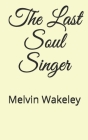 The Last Soul Singer By Melvin Wakeley Cover Image