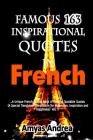 Famous 162 Inspirational quotes In French: A Unique French Quotes Book Of Famous Quotable Quotes (A Special Translated Compilation For Motivation, Ins By Amyas Andrea Cover Image