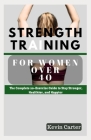 Strength Training for Women Over 40: The Complete 20-Exercise Guide to Stay Stronger, Healthier, and Happier. Cover Image