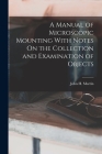 A Manual of Microscopic Mounting With Notes On the Collection and Examination of Objects Cover Image