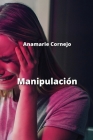 Manipulación By Anamarie Cornejo Cover Image