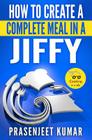 How to Create a Complete Meal in a Jiffy By Prasenjeet Kumar Cover Image