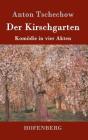 Der Kirschgarten: Komödie in vier Akten By Anton Tschechow Cover Image