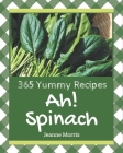 Ah! 365 Yummy Spinach Recipes: Not Just a Yummy Spinach Cookbook! By Jeanne Morris Cover Image