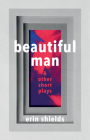 Beautiful Man & Other Short Plays By Erin Shields Cover Image