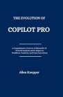 The Evolution of Copilot Pro: A Comprehensive Overview of Microsoft's AI-Powered Assistant and Its Impact on Workflows, Creativity, and Future Innov By Allen Knepper Cover Image