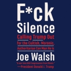 F*ck Silence Lib/E: Calling Trump Out for the Cultish, Moronic, Authoritarian Con Man He Is By Joe Walsh (Read by) Cover Image