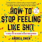 How to Stop Feeling Like Sh*t: 14 Habits That Are Holding You Back from Happiness By Andrea Owen Cover Image