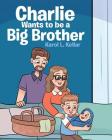 Charlie Wants to be a Big Brother By Karol L. Kellar Cover Image