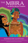 The Mbira: An African Musical Tradition By Mahealani Uchiyama, Patience Chaitezvi Munjeri (Foreword by) Cover Image