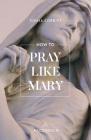 How to Pray Like Mary By Sonja Corbitt Cover Image